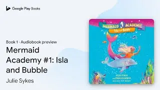 Mermaid Academy #1: Isla and Bubble Book 1 by Julie Sykes &middot; Audiobook preview