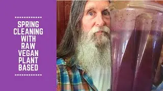 Spring Cleaning with Raw Vegan/ Whole Food Plant Based Diet