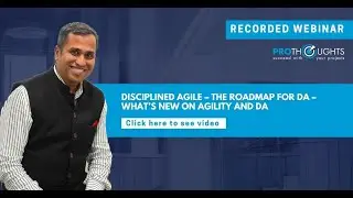 Disciplined Agile &ndash; The Roadmap for DA &ndash; What&rsquo;s new on Agility and DA | ProThoughts Webinar