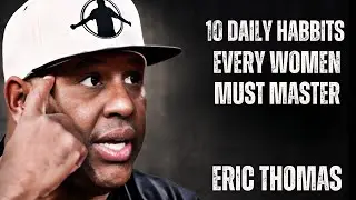 10 Daily Habits Every Woman Must Master ||  Eric Thomas  Life-Changing Advice