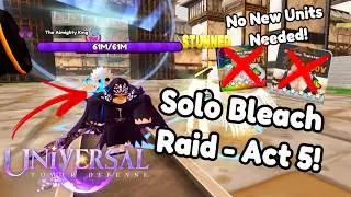 No New Units! How To Solo New Bleach Raid Act 5 | Universal Tower Defense