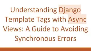 Understanding Django Template Tags with Async Views: A Guide to Avoiding Synchronous Errors