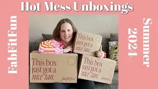 FabFitFun Summer 2024 - Hot Mess Unboxings