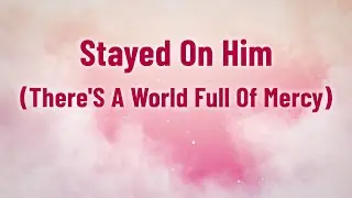 Stayed On Him (There'S A World Full Of Mercy) Song Cover Lyrics  | Worship Song | Divine Hymns Elite