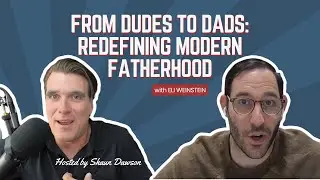 From Dudes to Dads: Redefining Modern Fatherhood with Eli Weinstein