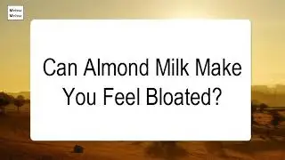 Can Almond Milk Make You Feel Bloated