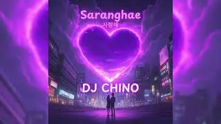DJ Chino - Saranghae (사랑해)