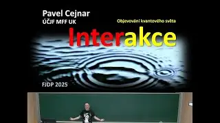 Pavel Cejnar: Interakce [MFF - FJDP 17.4.2025]
