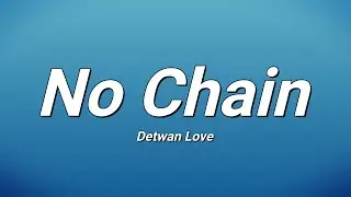 Detwan Love - No Chain (Lyrics)