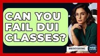 Can You Fail DUI Classes? - Mind Over Substance