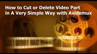How to Cut or Delete Video Part in A Very Simple Way with Avidemux