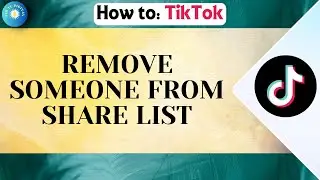 How to Remove Someone from Share List on TikTok in 2026 | Step-By-Step Guide