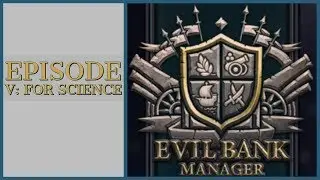 Evil Bank Manager Episode V: FOR SCIENCE