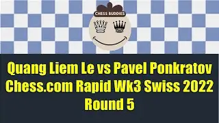 Quang Liem Le vs Pavel Ponkratov, Chess.com Rapid Wk3 Swiss 2022 Round 5