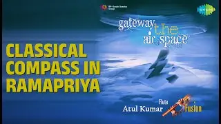 Classical Compass In Ramapriya | Gateway The Air Space - Flute Fusion | Atul Kumar Songs |