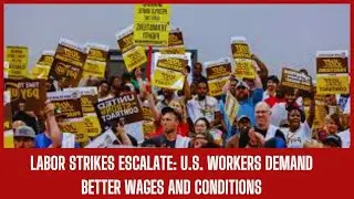 Labor Strikes Escalate: U.S. Workers Demand Better Wages and Conditions