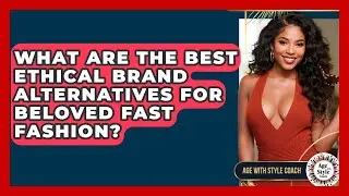 What Are The Best Ethical Brand Alternatives For Beloved Fast Fashion? - Age With Style Coach
