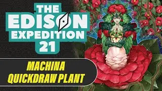 The Edison Expedition | Episode 21 | Machina Quickdraw Plant