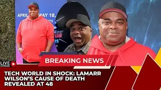 Tech World in Shock: Lamarr Wilson&rsquo;s Cause of Death Revealed at 48