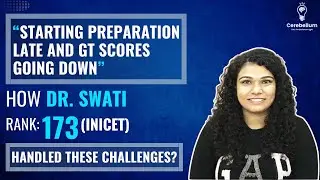 Starting Preparation Late and GT Scores going down! How Dr. Swati Rank 173 handled these challenges?