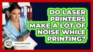 Do Laser Printers Make A Lot Of Noise While Printing?