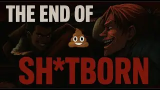 The End of Sh*tborn...