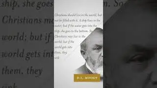 Christians may live in the world; but if the world gets into them, they sink| D.L. Moody