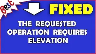 The requested operation requires elevation