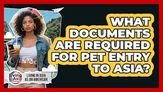 What Documents Are Required For Pet Entry To Asia?
