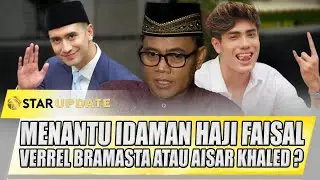 INI KRITERIA MENANTU IDAMAN OPA FAISAL, VERREL BRAMASTA ATAU AISHAR KHALED ? | STAR UPDATE