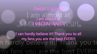 3 MILLION VIEWS HERE I COME!!! THANK YOU EVERYONE!!!