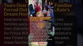 Tears Over Royal Move: Families Forced Out for William & Kate&rsquo;s Dream Home!
