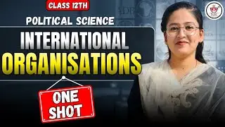 International Organisations Class 12 Political Science | Full Chapter One Shot 🚀 | Board Exam 2026