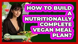 How To Build a Nutritionally Complete Vegan Meal Plan?