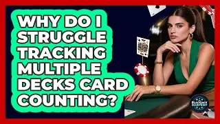 Why Do I Struggle Tracking Multiple Decks Card Counting? - The Blackjack Blueprint
