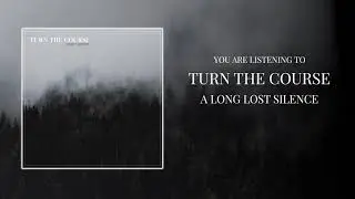 Turn The Course - A Long Lost Silence (Official Audio Stream)