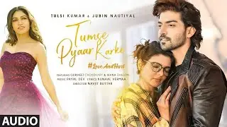 Tumse Pyaar Karke (Video) Tulsi Kumar, Jubin N, Gurmeet C, Ihana D, Payal, Kunaal, Navjit, Bhushan K