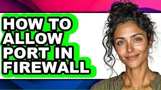 How to Allow Port in Firewall - Full Guide