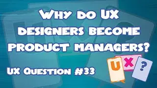 Why do UX designers become product managers? UX Question #33