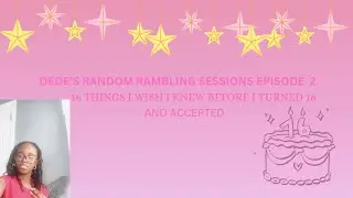 Episode two of Dede's Random Rambling Sessions:16 things I wish I knew before 16