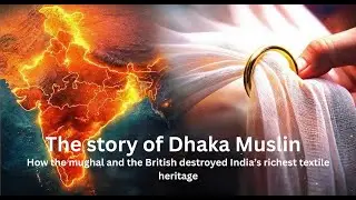 Story of Dhaka Muslin. How Mughals & Britishers destroyed India's Greatest Textile Heritage