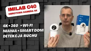 Imilab C40 &ndash; Obrotowa Kamera 4K Wi-Fi | Test, Monitoring i Niania