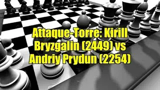 Attaque-Torre: Kirill Bryzgalin (2449) vs Andriy Prydun (2254)