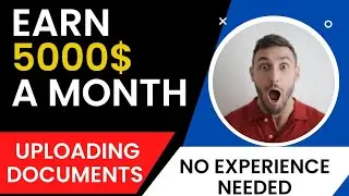 Earn up to $5000 a Month just uploading documents | Uploading documents