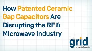 The Grid | How Patented Ceramic Gap Capacitors Will Disrupt the RF & Microwave Industry