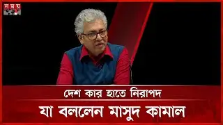 দেশ কার হাতে নিরাপদ, যা বললেন মাসুদ কামাল | Masud Kamal | Talk Show | National Election | Somoy TV