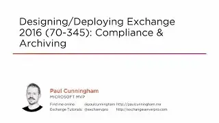 Course Preview: Designing/Deploying Exchange 2016 (70-345): Compliance & Archiving