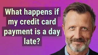 What happens if my credit card payment is a day late?