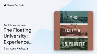 The Floating University: Experience, Empire,&hellip; by Tamson Pietsch &middot; Audiobook preview