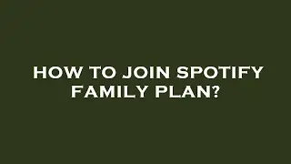 How to join spotify family plan?